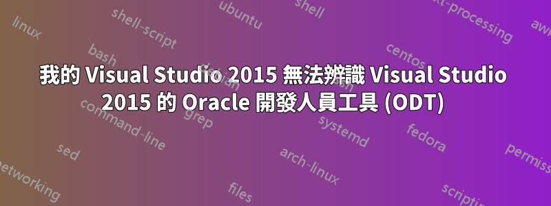 我的 Visual Studio 2015 無法辨識 Visual Studio 2015 的 Oracle 開發人員工具 (ODT)