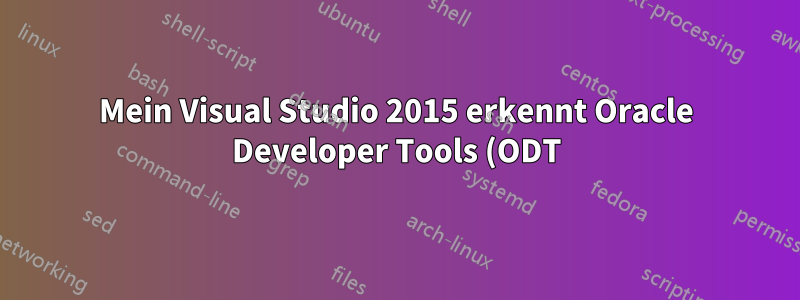 Mein Visual Studio 2015 erkennt Oracle Developer Tools (ODT) für Visual Studio 2015 nicht