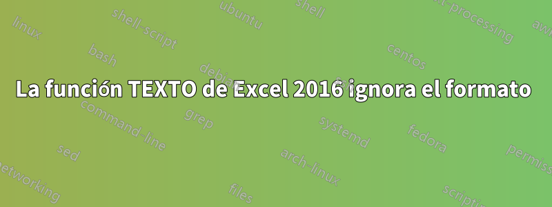 La función TEXTO de Excel 2016 ignora el formato