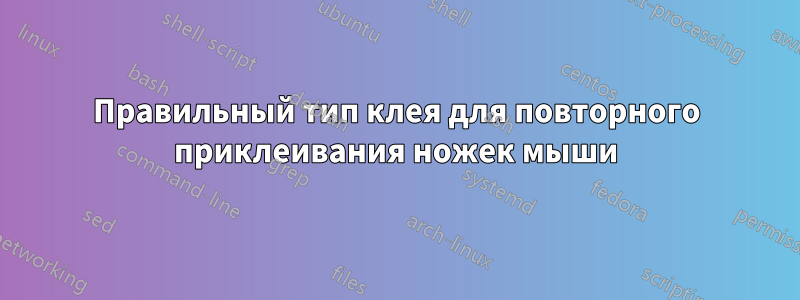 Правильный тип клея для повторного приклеивания ножек мыши