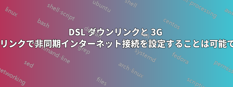 DSL ダウンリンクと 3G アップリンクで非同期インターネット接続を設定することは可能ですか?