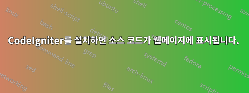 CodeIgniter를 설치하면 소스 코드가 웹페이지에 표시됩니다.