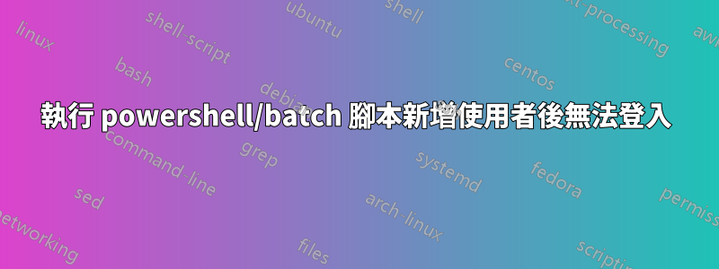 執行 powershell/batch 腳本新增使用者後無法登入