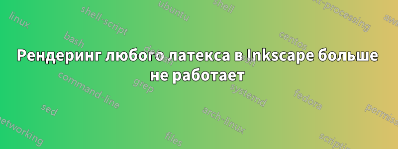 Рендеринг любого латекса в Inkscape больше не работает