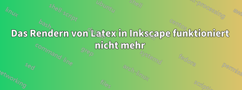 Das Rendern von Latex in Inkscape funktioniert nicht mehr