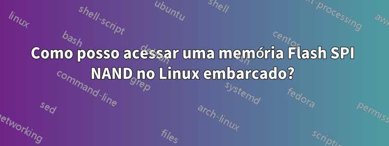 Como posso acessar uma memória Flash SPI NAND no Linux embarcado?