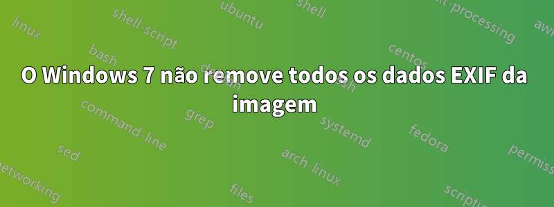 O Windows 7 não remove todos os dados EXIF ​​da imagem