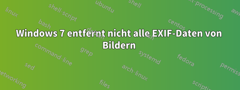 Windows 7 entfernt nicht alle EXIF-Daten von Bildern