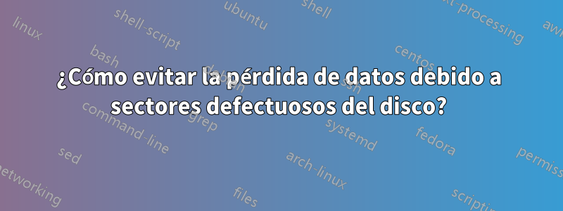 ¿Cómo evitar la pérdida de datos debido a sectores defectuosos del disco?