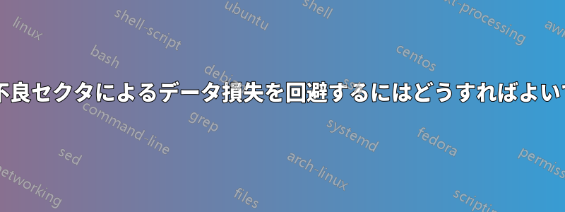 ディスクの不良セクタによるデータ損失を回避するにはどうすればよいでしょうか?