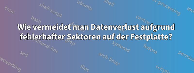 Wie vermeidet man Datenverlust aufgrund fehlerhafter Sektoren auf der Festplatte?