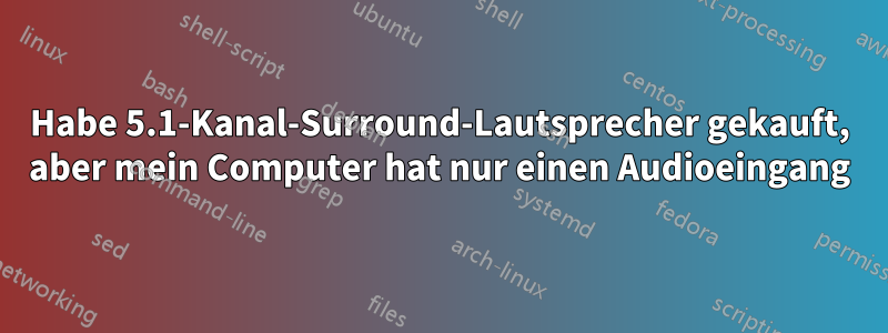 Habe 5.1-Kanal-Surround-Lautsprecher gekauft, aber mein Computer hat nur einen Audioeingang