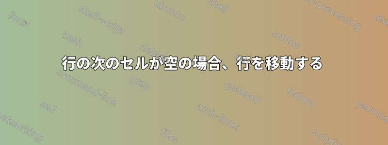 行の次のセルが空の場合、行を移動する