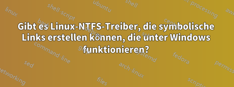 Gibt es Linux-NTFS-Treiber, die symbolische Links erstellen können, die unter Windows funktionieren?