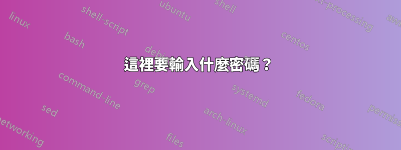 這裡要輸入什麼密碼？