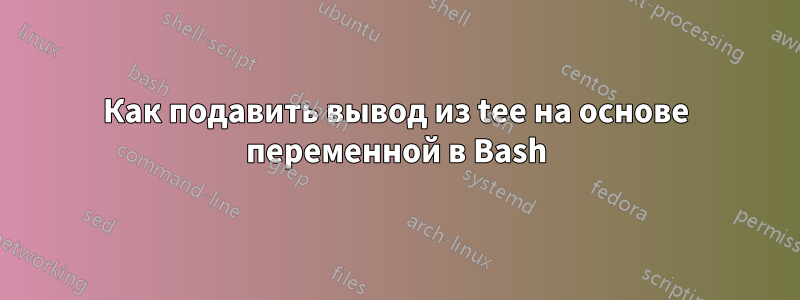 Как подавить вывод из tee на основе переменной в Bash