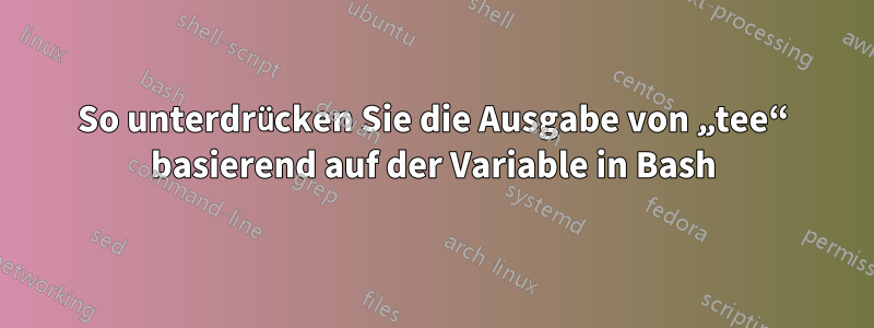 So unterdrücken Sie die Ausgabe von „tee“ basierend auf der Variable in Bash