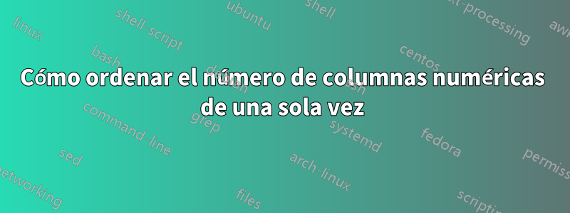 Cómo ordenar el número de columnas numéricas de una sola vez