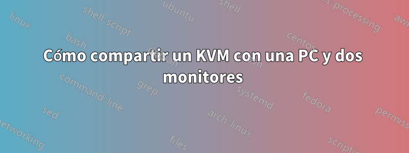 Cómo compartir un KVM con una PC y dos monitores