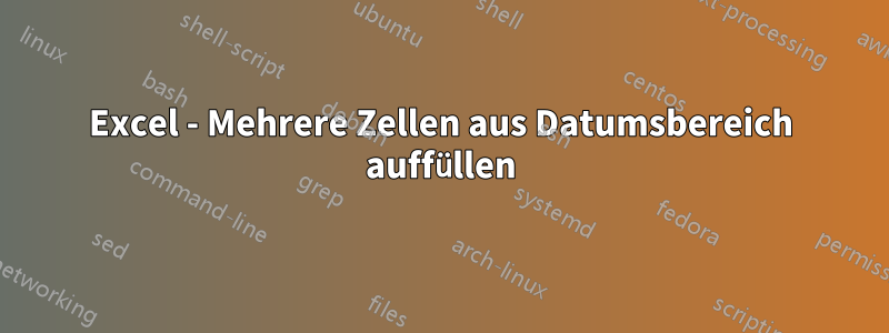 Excel - Mehrere Zellen aus Datumsbereich auffüllen