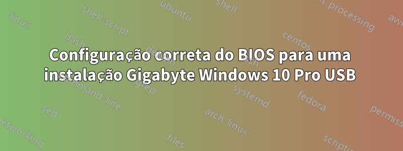 Configuração correta do BIOS para uma instalação Gigabyte Windows 10 Pro USB