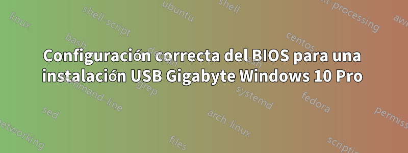 Configuración correcta del BIOS para una instalación USB Gigabyte Windows 10 Pro