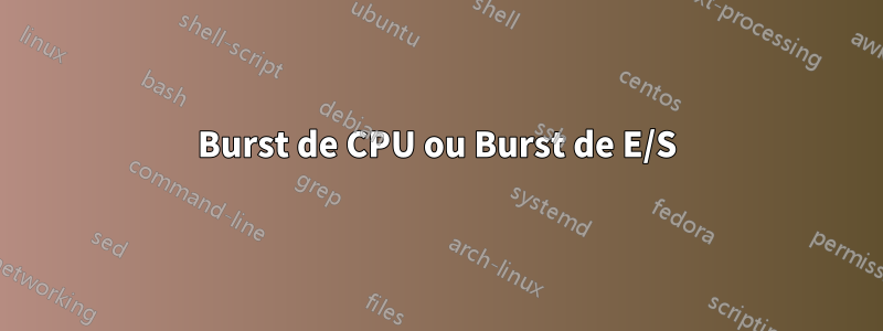 Burst de CPU ou Burst de E/S