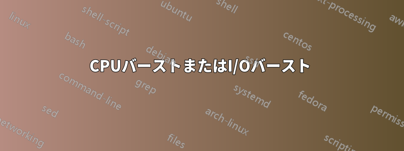 CPUバーストまたはI/Oバースト