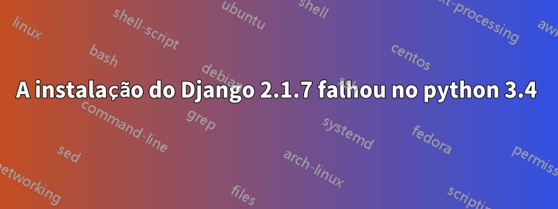 A instalação do Django 2.1.7 falhou no python 3.4