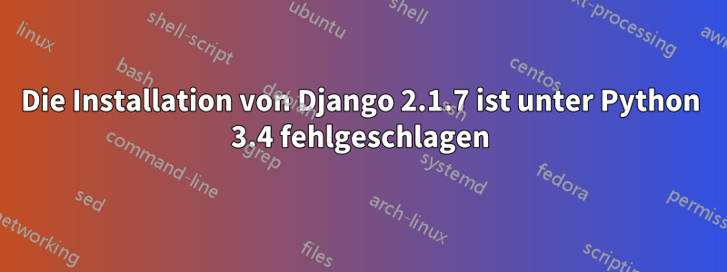 Die Installation von Django 2.1.7 ist unter Python 3.4 fehlgeschlagen