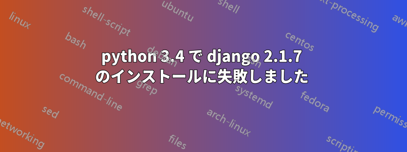 python 3.4 で django 2.1.7 のインストールに失敗しました