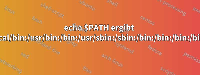 echo $PATH ergibt /usr/local/bin:/usr/bin:/bin:/usr/sbin:/sbin:/bin:/bin:/bin:/bin:/bin: