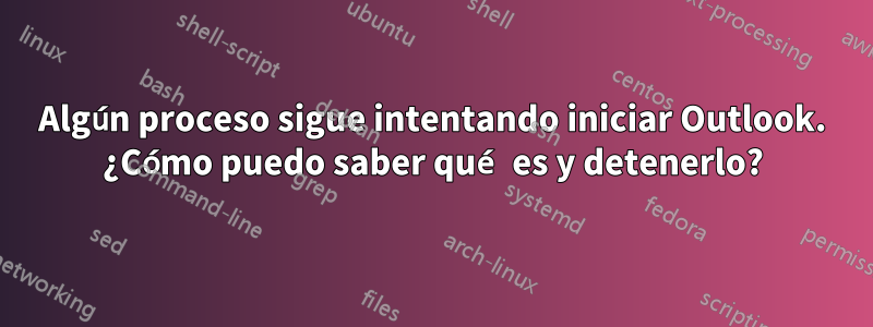 Algún proceso sigue intentando iniciar Outlook. ¿Cómo puedo saber qué es y detenerlo?