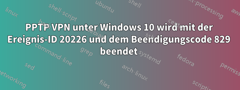 PPTP VPN unter Windows 10 wird mit der Ereignis-ID 20226 und dem Beendigungscode 829 beendet