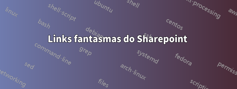 Links fantasmas do Sharepoint