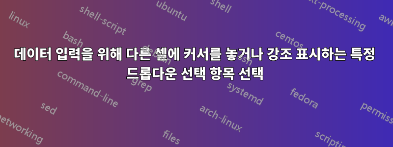 데이터 입력을 위해 다른 셀에 커서를 놓거나 강조 표시하는 특정 드롭다운 선택 항목 선택