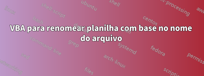 VBA para renomear planilha com base no nome do arquivo