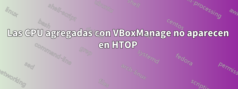 Las CPU agregadas con VBoxManage no aparecen en HTOP