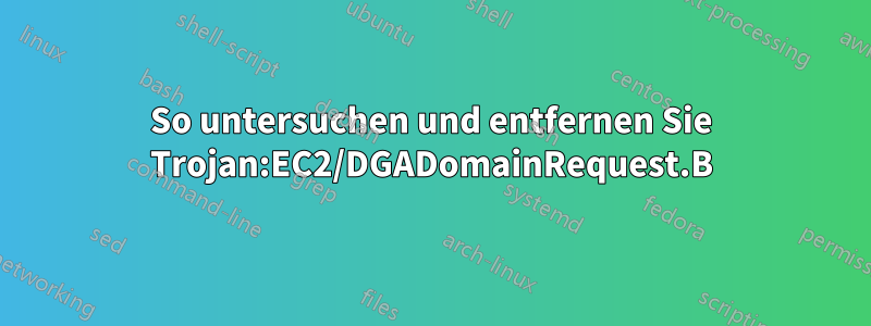 So untersuchen und entfernen Sie Trojan:EC2/DGADomainRequest.B