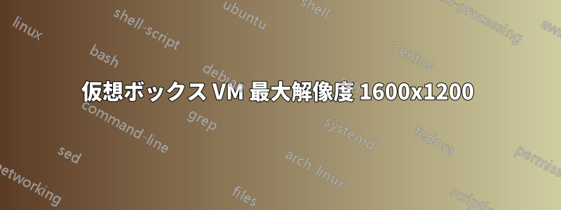 仮想ボックス VM 最大解像度 1600x1200