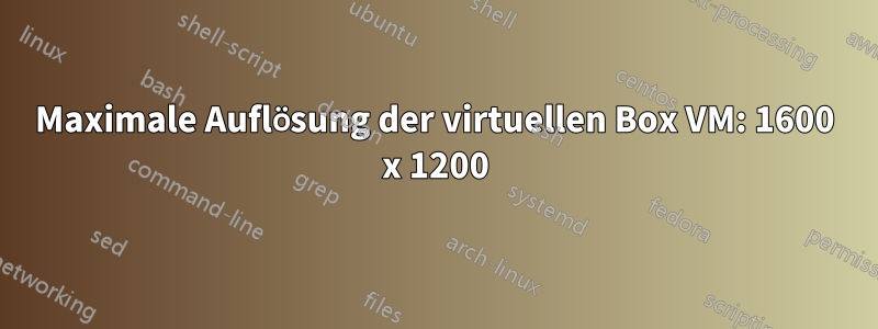 Maximale Auflösung der virtuellen Box VM: 1600 x 1200