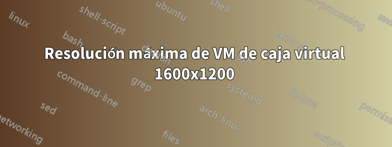 Resolución máxima de VM de caja virtual 1600x1200