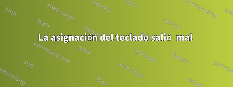 La asignación del teclado salió mal