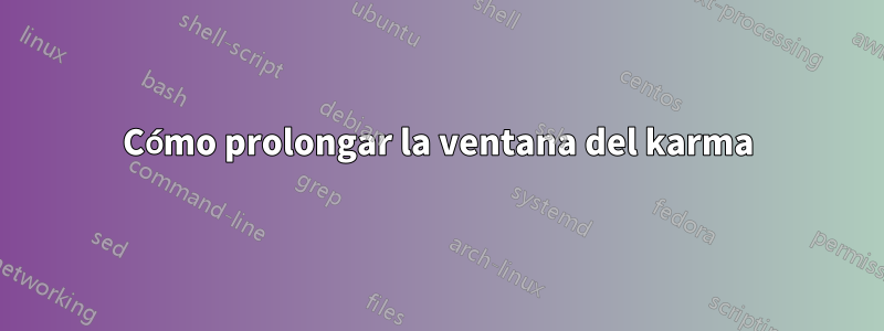 Cómo prolongar la ventana del karma