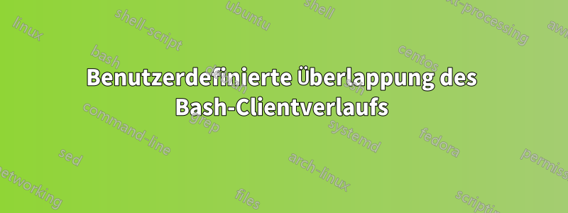 Benutzerdefinierte Überlappung des Bash-Clientverlaufs