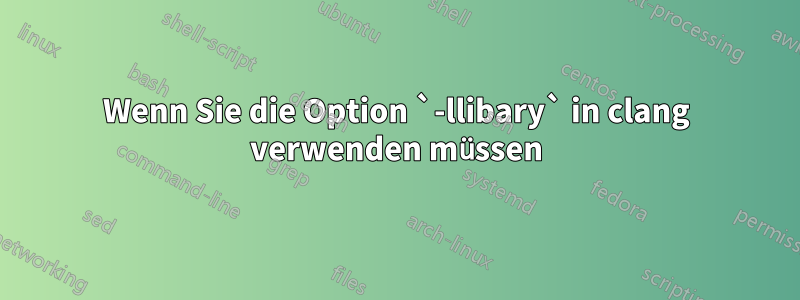 Wenn Sie die Option `-llibary` in clang verwenden müssen