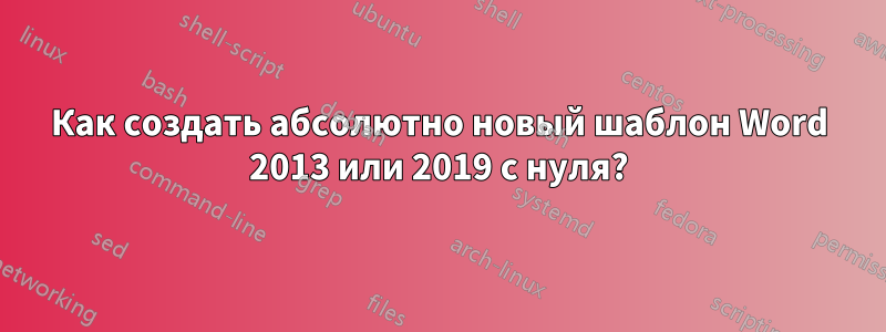 Как создать абсолютно новый шаблон Word 2013 или 2019 с нуля?