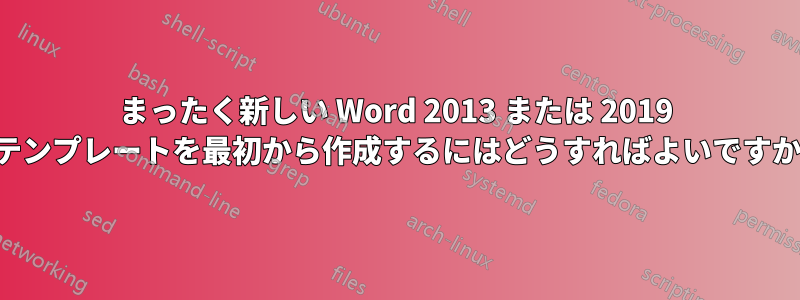 まったく新しい Word 2013 または 2019 テンプレートを最初から作成するにはどうすればよいですか