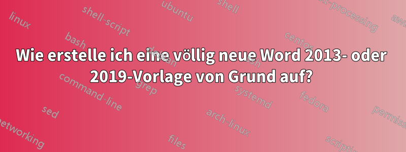 Wie erstelle ich eine völlig neue Word 2013- oder 2019-Vorlage von Grund auf?