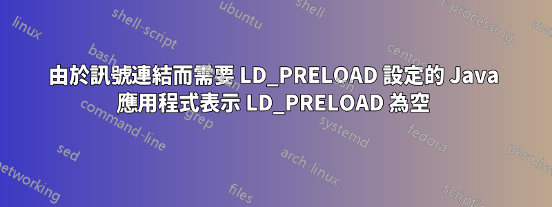 由於訊號連結而需要 LD_PRELOAD 設定的 Java 應用程式表示 LD_PRELOAD 為空